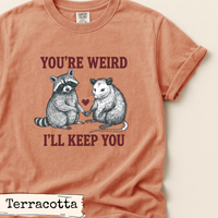 Load image into Gallery viewer, You’re Weird I’ll Keep You Shirt