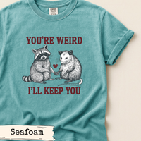 Load image into Gallery viewer, You’re Weird I’ll Keep You Shirt