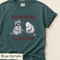 Load image into Gallery viewer, You’re Weird I’ll Keep You Shirt