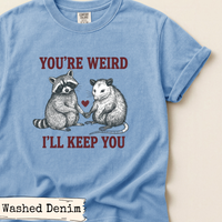 Load image into Gallery viewer, You’re Weird I’ll Keep You Shirt